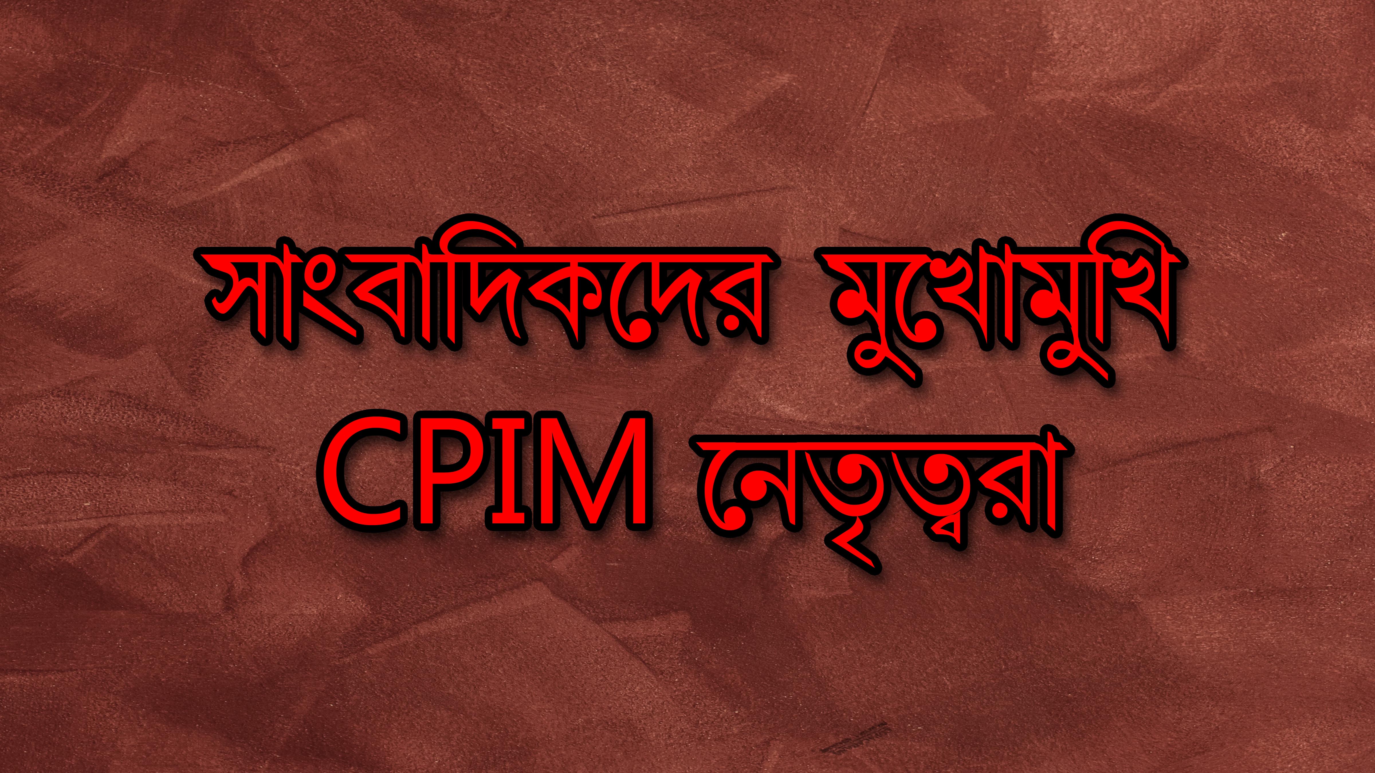 সাংবাদিকদের মুখোমুখি CPIM নেতৃবৃন্দ